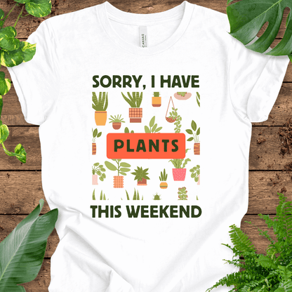 Sorry, I Have PLANTS This Weekend T-Shirt