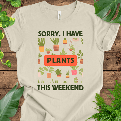 Sorry, I Have PLANTS This Weekend T-Shirt