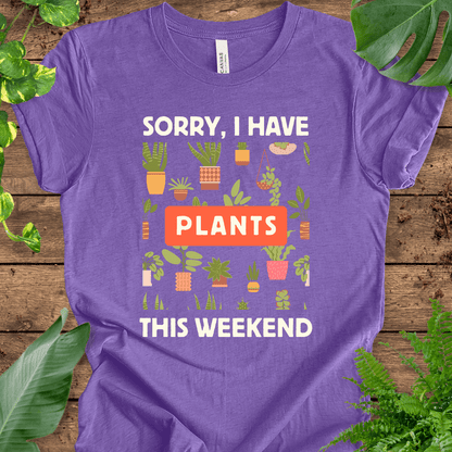 Sorry, I Have PLANTS This Weekend T-Shirt