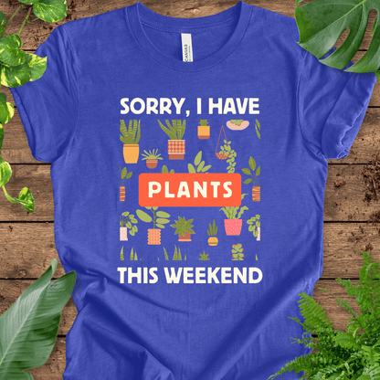 Sorry, I Have PLANTS This Weekend T-Shirt