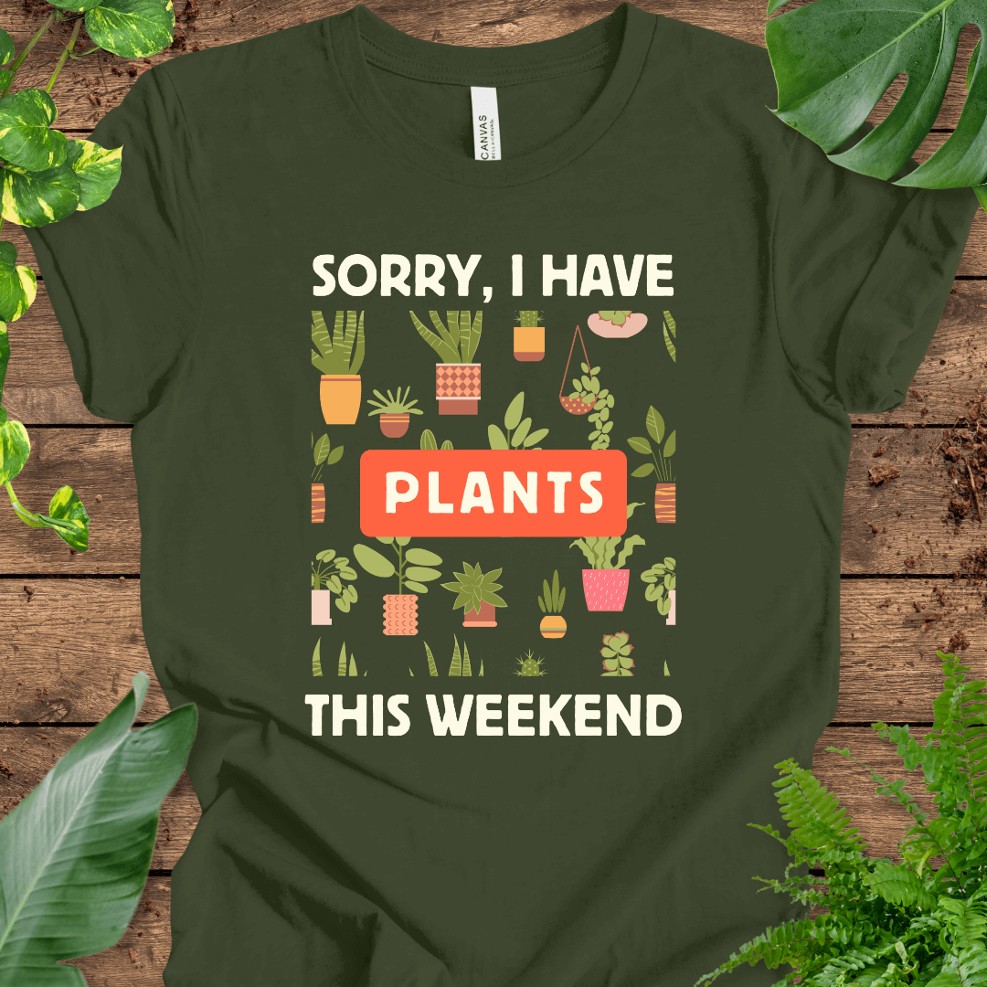 Sorry, I Have PLANTS This Weekend T-Shirt