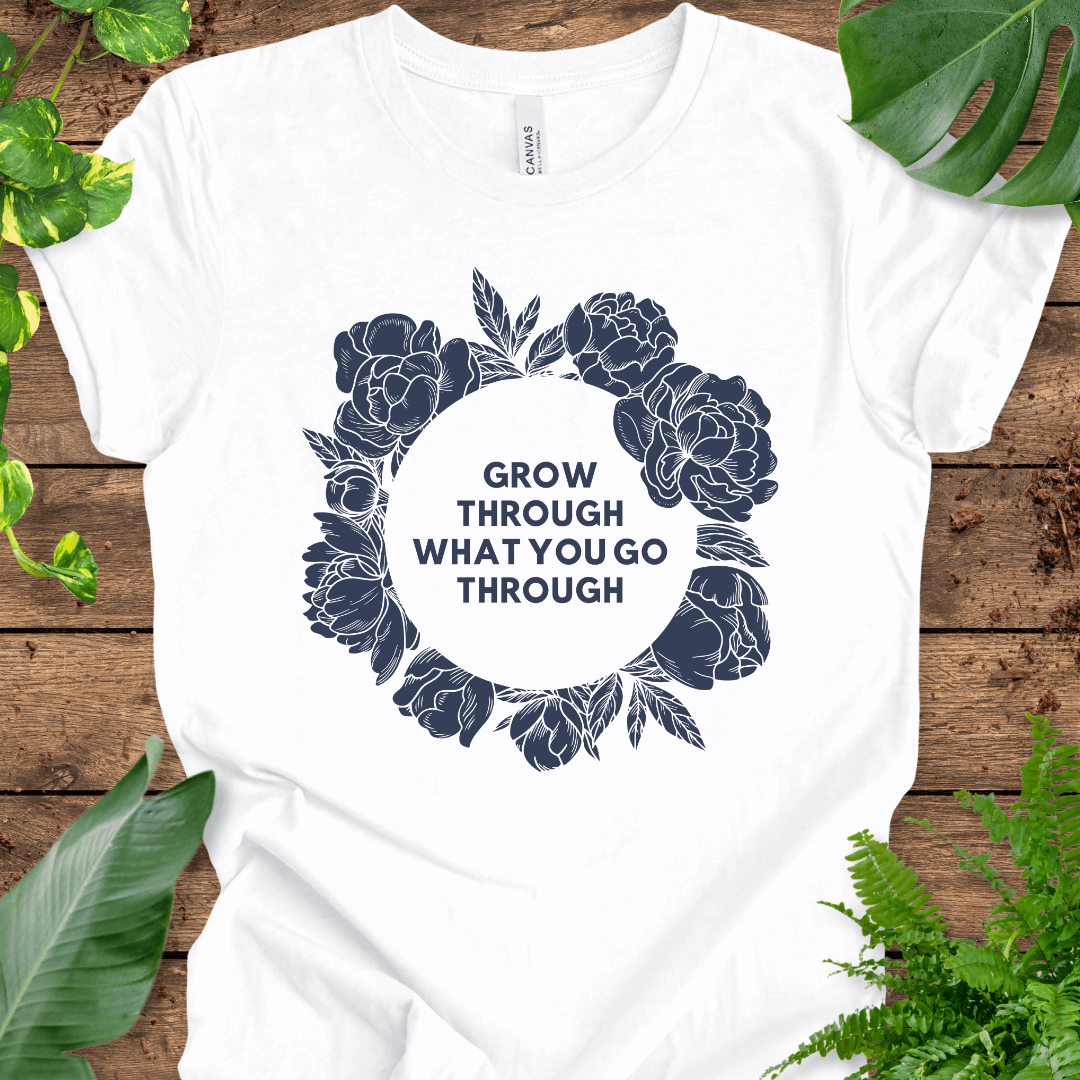 Grow Through What You Go Through T-Shirt