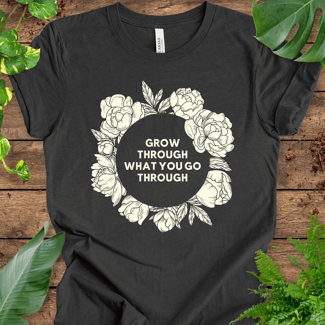 Grow Through What You Go Through T-Shirt