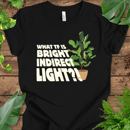 What TF is Bright Indirect Light T-Shirt