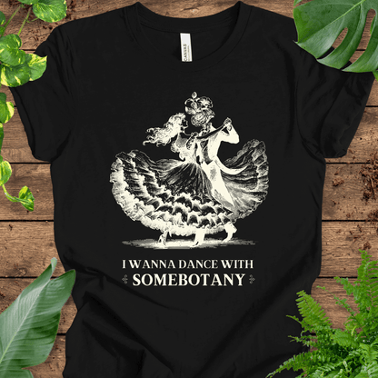 I Wanna Dance with SomeBOTANY (Flowers) T-Shirt