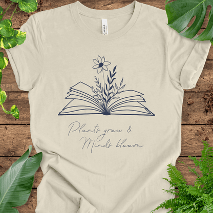 Plants Grow, Minds Bloom T-Shirt