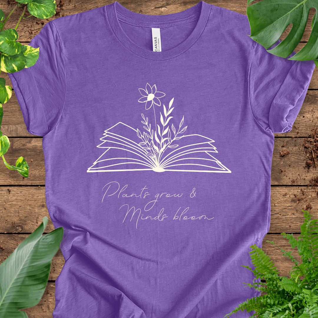 Plants Grow, Minds Bloom T-Shirt