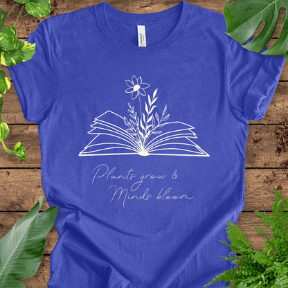 Plants Grow, Minds Bloom T-Shirt