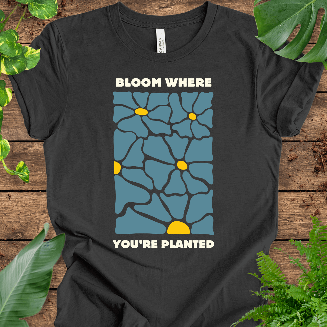 Bloom Where You're Planted T-Shirt