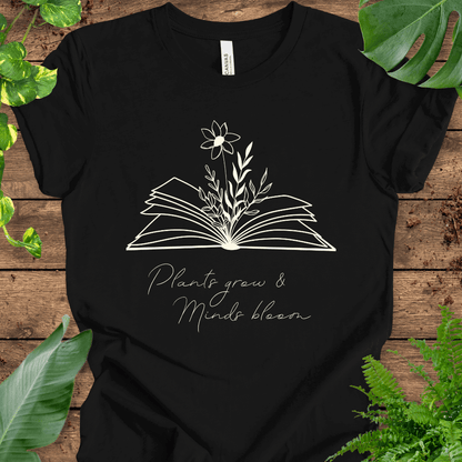 Plants Grow, Minds Bloom T-Shirt