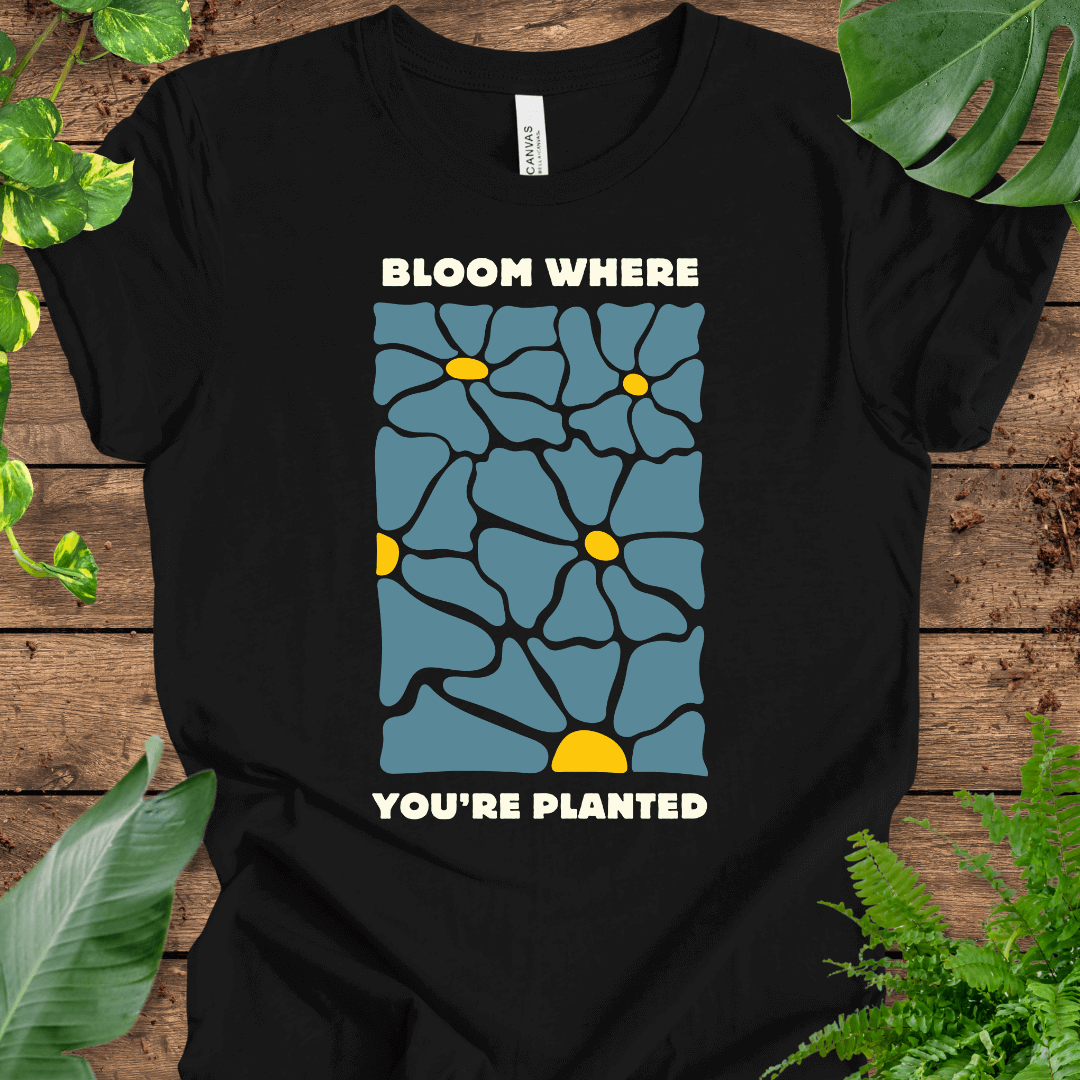 Bloom Where You're Planted T-Shirt