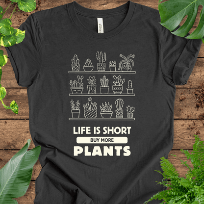 Life is Short Buy More Plants T-Shirt