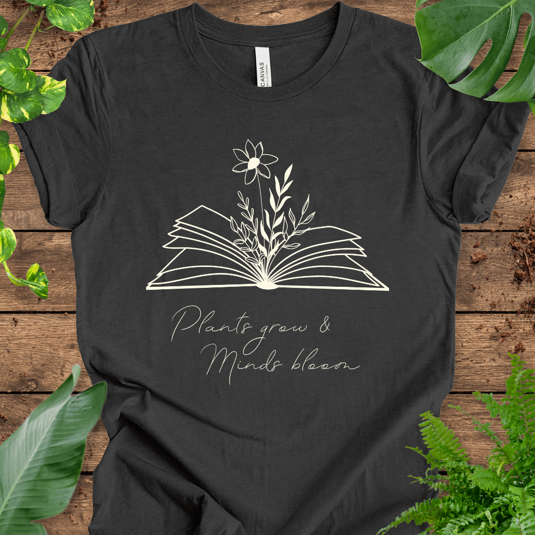 Plants Grow, Minds Bloom T-Shirt