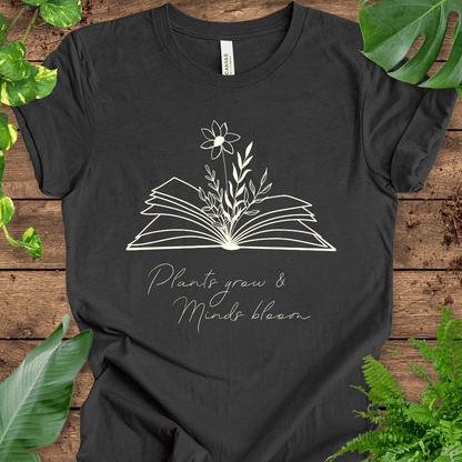 Plants Grow, Minds Bloom T-Shirt