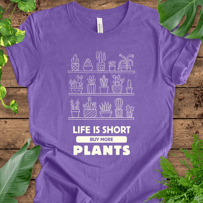 Life is Short Buy More Plants T-Shirt