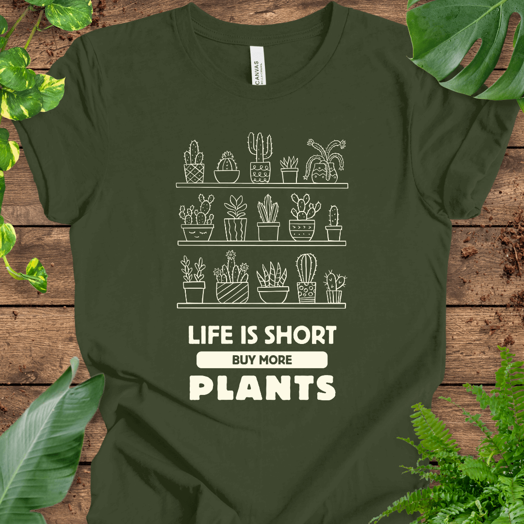 Life is Short Buy More Plants T-Shirt