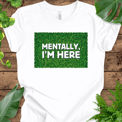 Mentally, I'm Here (Touching Grass) T-Shirt