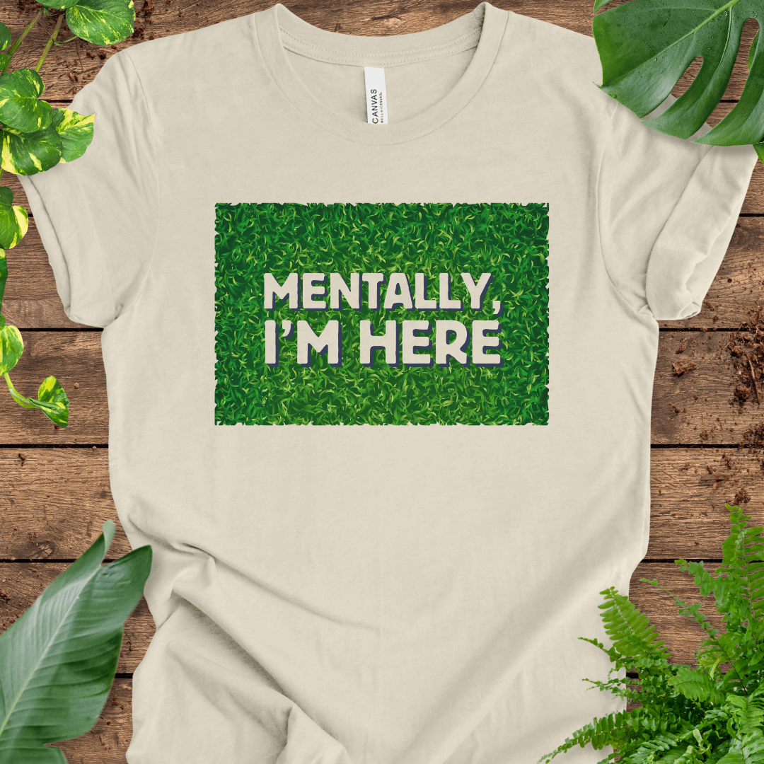 Mentally, I'm Here (Touching Grass) T-Shirt