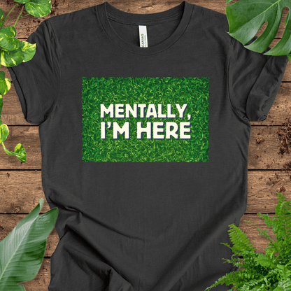 Mentally, I'm Here (Touching Grass) T-Shirt