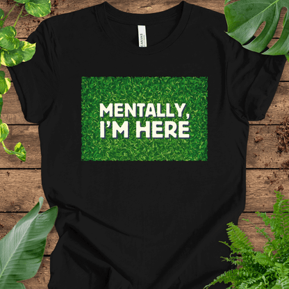 Mentally, I'm Here (Touching Grass) T-Shirt