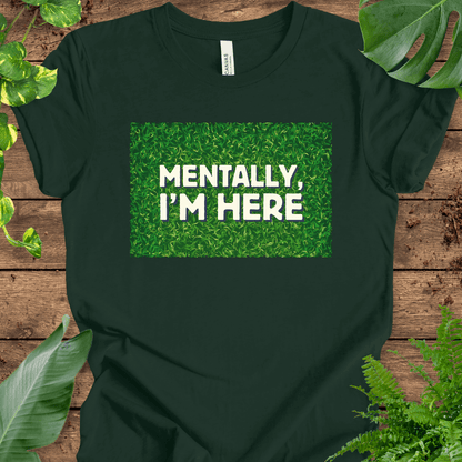 Mentally, I'm Here (Touching Grass) T-Shirt