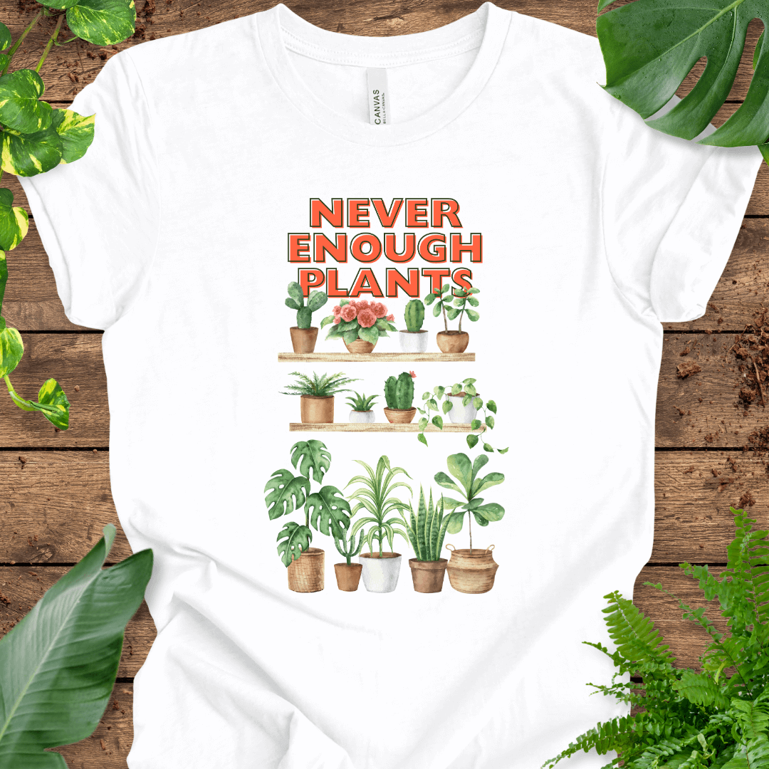 Never Enough Plants T-Shirt